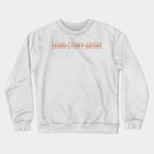 long story short Crewneck Sweatshirt